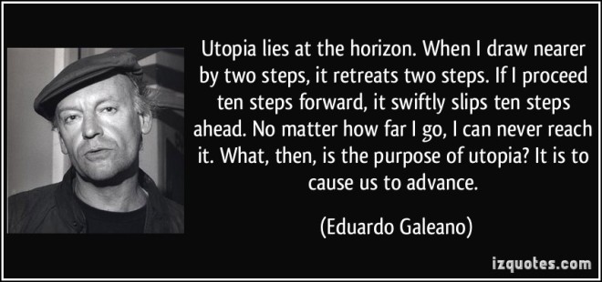 quote-utopia-lies-at-the-horizon-when-i-draw-nearer-by-two-steps-it-retreats-two-steps-if-i-proceed-eduardo-galeano-280704